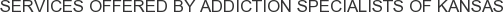 Services offered by Addiction Specialists of Kansas