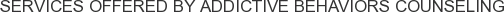 Services offered by Addictive Behaviors Counseling