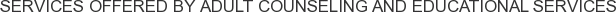 Services offered by Adult Counseling and Educational Services