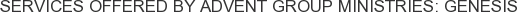 Services offered by Advent Group Ministries: Genesis