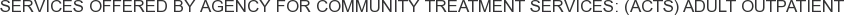 Services offered by Agency for Community Treatment Services: (ACTS) Adult Outpatient