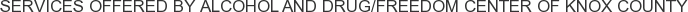 Services offered by Alcohol and Drug/Freedom Center of Knox County