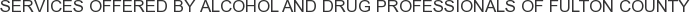 Services offered by Alcohol and Drug Professionals of Fulton County