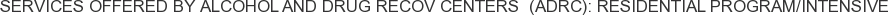 Services offered by Alcohol and Drug Recov Centers (ADRC): Residential Program/Intensive