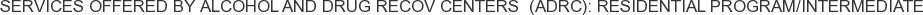 Services offered by Alcohol and Drug Recov Centers (ADRC): Residential Program/Intermediate