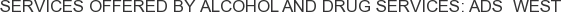 Services offered by Alcohol and Drug Services: ADS West