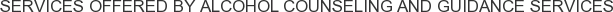 Services offered by Alcohol Counseling and Guidance Services