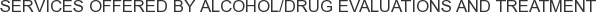 Services offered by Alcohol/Drug Evaluations and Treatment