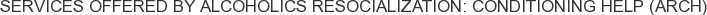 Services offered by Alcoholics Resocialization: Conditioning Help (ARCH)