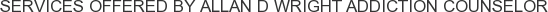 Services offered by Allan D Wright Addiction Counselor