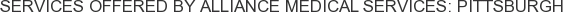 Services offered by Alliance Medical Services: Pittsburgh