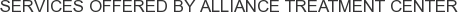 Services offered by Alliance Treatment Center