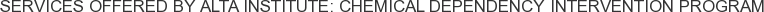 Services offered by Alta Institute: Chemical Dependency Intervention Program