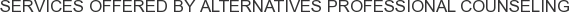 Services offered by Alternatives Professional Counseling