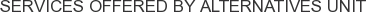 Services offered by Alternatives Unit
