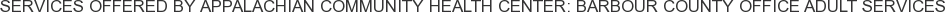 Services offered by Appalachian Community Health Center: Barbour County Office Adult Services