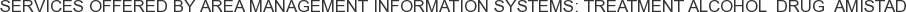 Services offered by Area Management Information Systems: Treatment Alcohol Drug Amistad