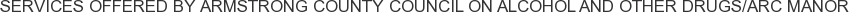 Services offered by Armstrong County Council on Alcohol and Other Drugs/ARC Manor