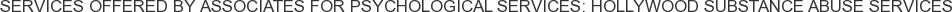 Services offered by Associates for Psychological Services: Hollywood Substance Abuse Services