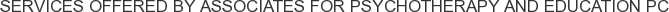 Services offered by Associates for Psychotherapy and Education PC