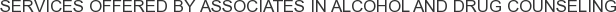 Services offered by Associates in Alcohol and Drug Counseling