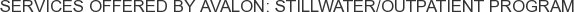 Services offered by Avalon: Stillwater/Outpatient Program