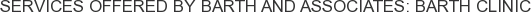 Services offered by Barth and Associates: Barth Clinic