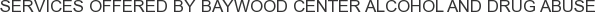 Services offered by Baywood Center Alcohol and Drug Abuse
