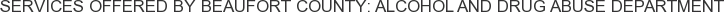 Services offered by Beaufort County: Alcohol and Drug Abuse Department