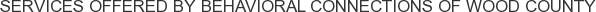 Services offered by Behavioral Connections of Wood County