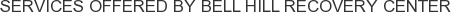 Services offered by Bell Hill Recovery Center