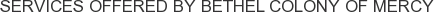Services offered by Bethel Colony of Mercy