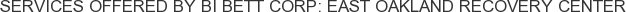 Services offered by Bi Bett Corp: East Oakland Recovery Center