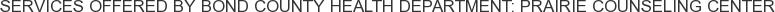 Services offered by Bond County Health Department: Prairie Counseling Center