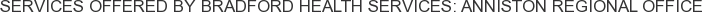 Services offered by Bradford Health Services: Anniston Regional Office
