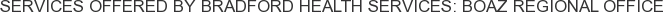 Services offered by Bradford Health Services: Boaz Regional Office