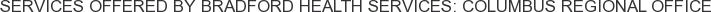 Services offered by Bradford Health Services: Columbus Regional Office
