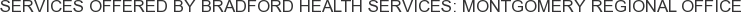 Services offered by Bradford Health Services: Montgomery Regional Office