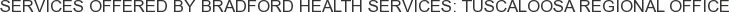 Services offered by Bradford Health Services: Tuscaloosa Regional Office