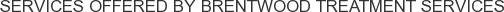 Services offered by Brentwood Treatment Services