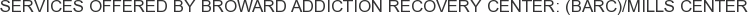 Services offered by Broward Addiction Recovery Center: (BARC)/Mills Center