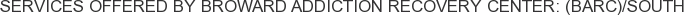 Services offered by Broward Addiction Recovery Center: (BARC)/South
