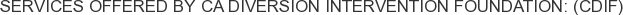 Services offered by CA Diversion Intervention Foundation: (CDIF)