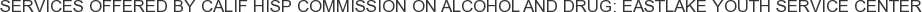 Services offered by Calif Hisp Commission on Alcohol and Drug: Eastlake Youth Service Center