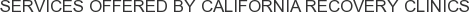 Services offered by California Recovery Clinics
