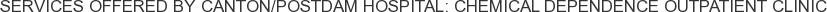 Services offered by Canton/Postdam Hospital: Chemical Dependence Outpatient Clinic