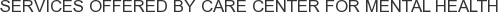 Services offered by Care Center for Mental Health