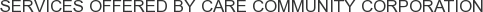 Services offered by Care Community Corporation