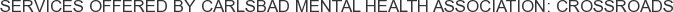 Services offered by Carlsbad Mental Health Association: Crossroads