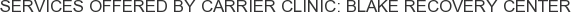Services offered by Carrier Clinic: Blake Recovery Center